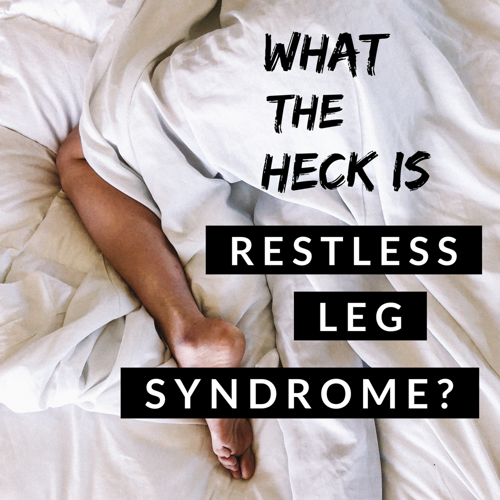 What The Heck Is Restless Leg Syndrome?